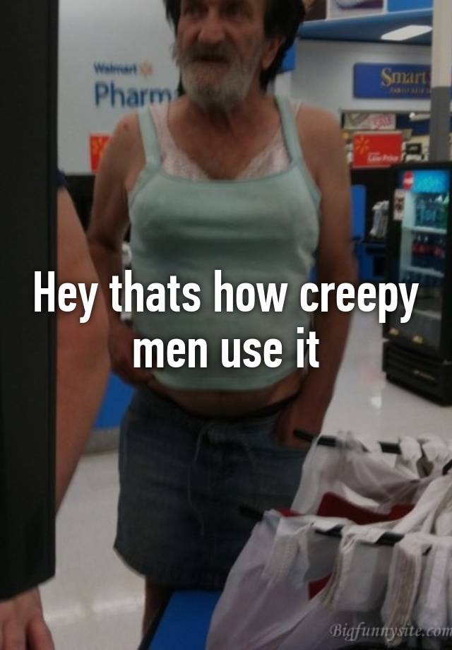 hey-thats-how-creepy-men-use-it