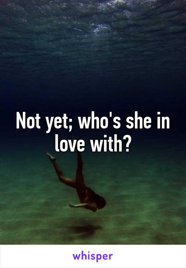 Not yet; who's she in love with?