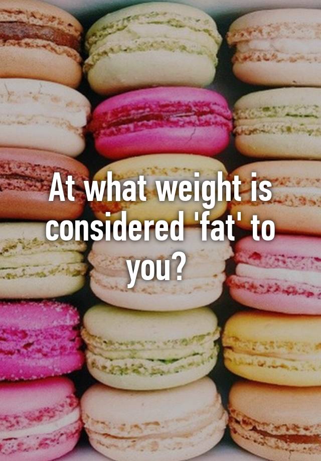 at-what-weight-is-considered-fat-to-you