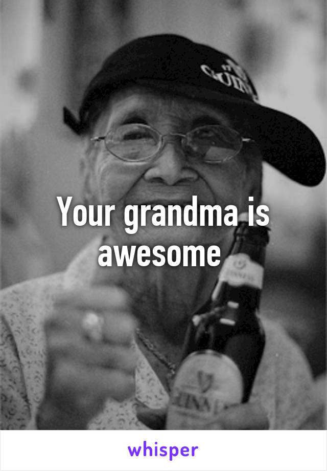 Your grandma is awesome 