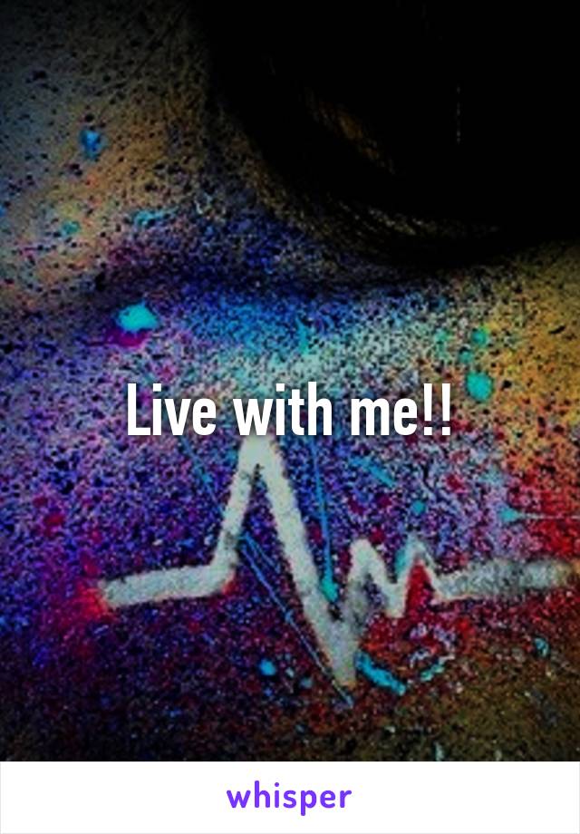 Live with me!!