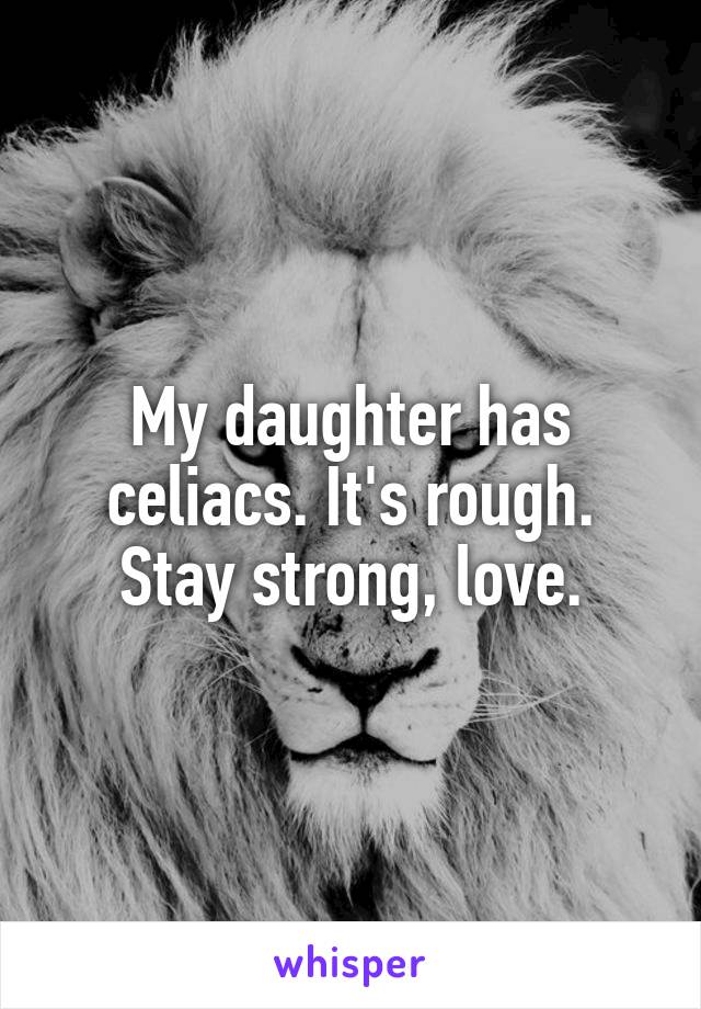 My daughter has celiacs. It's rough. Stay strong, love.