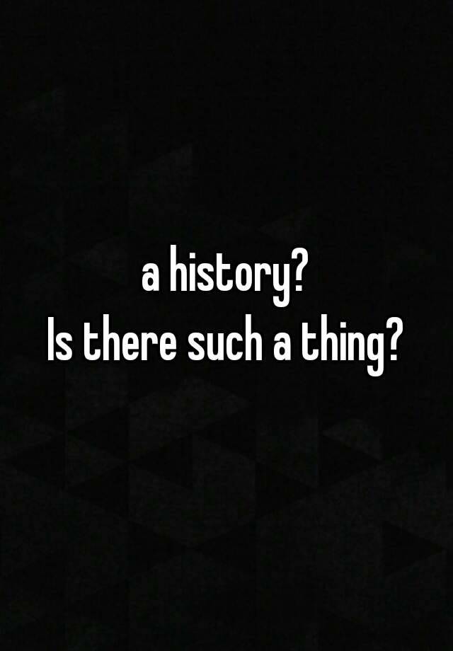 a-history-is-there-such-a-thing