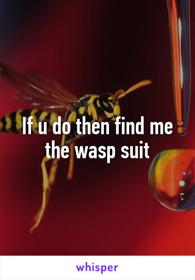 If u do then find me the wasp suit