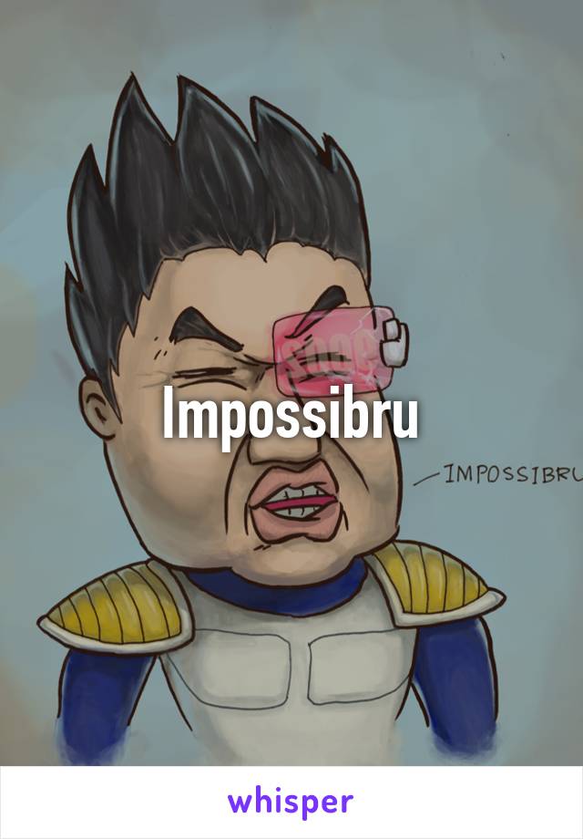 Impossibru