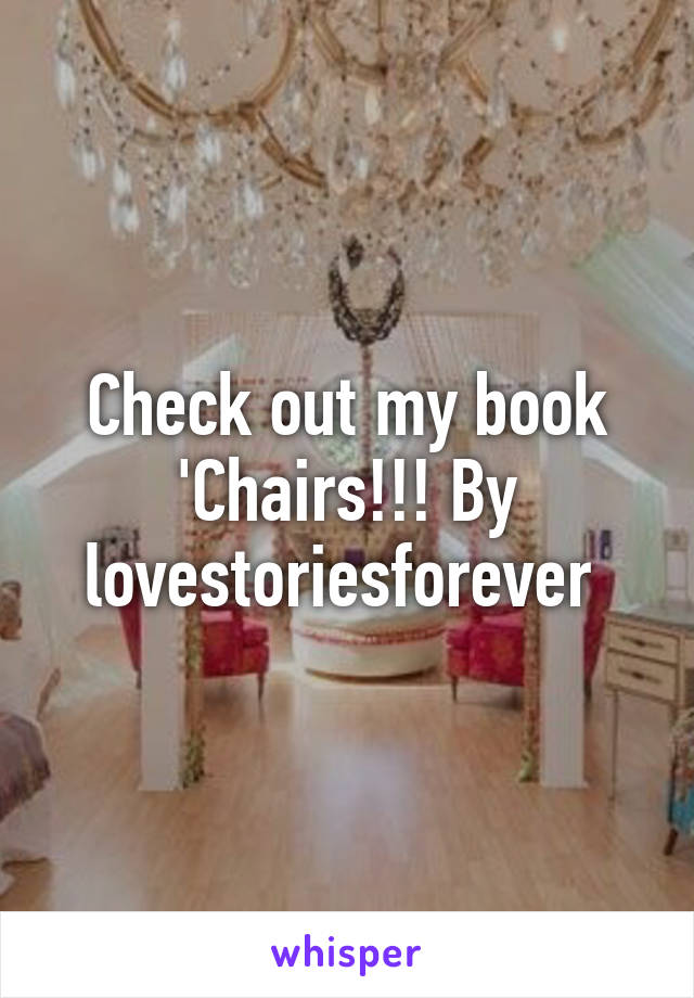 Check out my book 'Chairs!!! By lovestoriesforever 