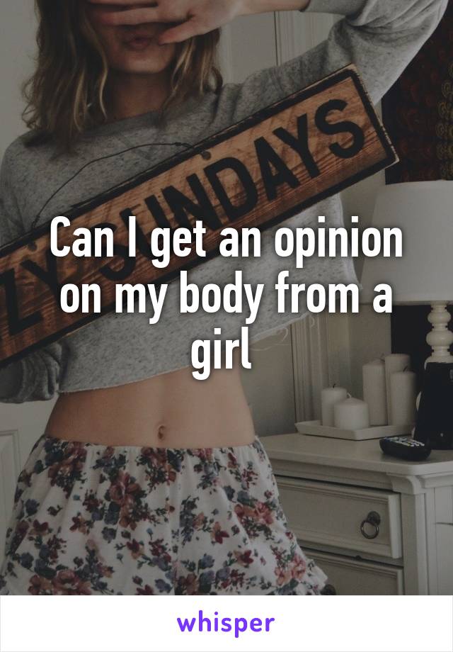 Can I get an opinion on my body from a girl 
