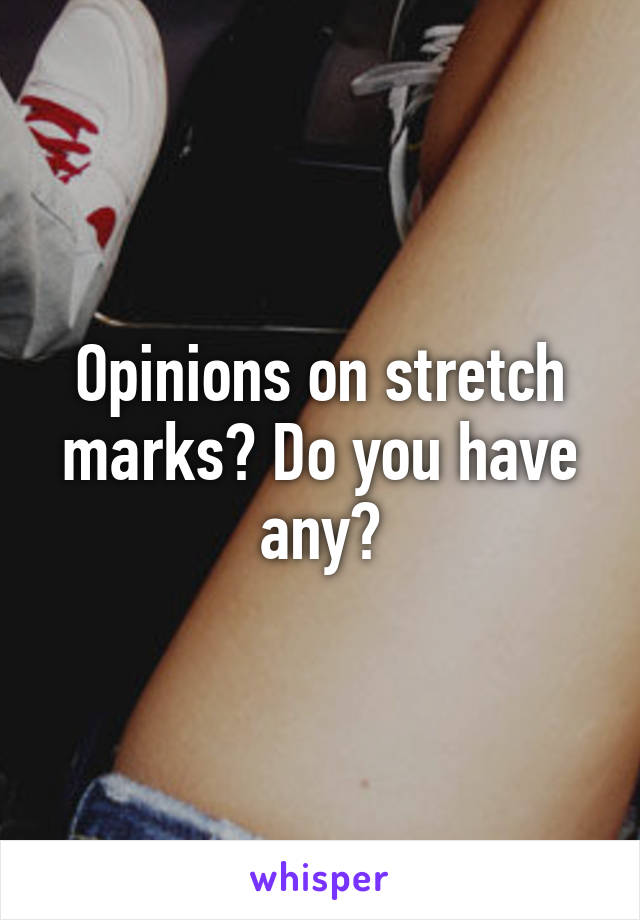 Opinions on stretch marks? Do you have any?
