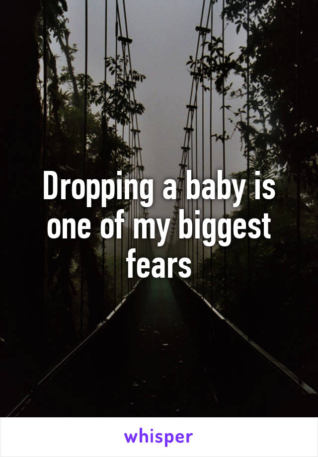 Dropping a baby is one of my biggest fears