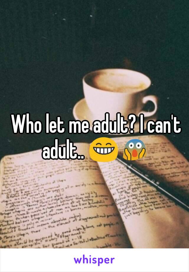 Who let me adult? I can't adult.. 😁😱 
