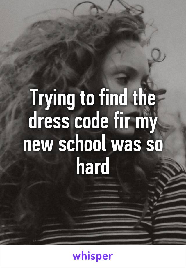 Trying to find the dress code fir my new school was so hard