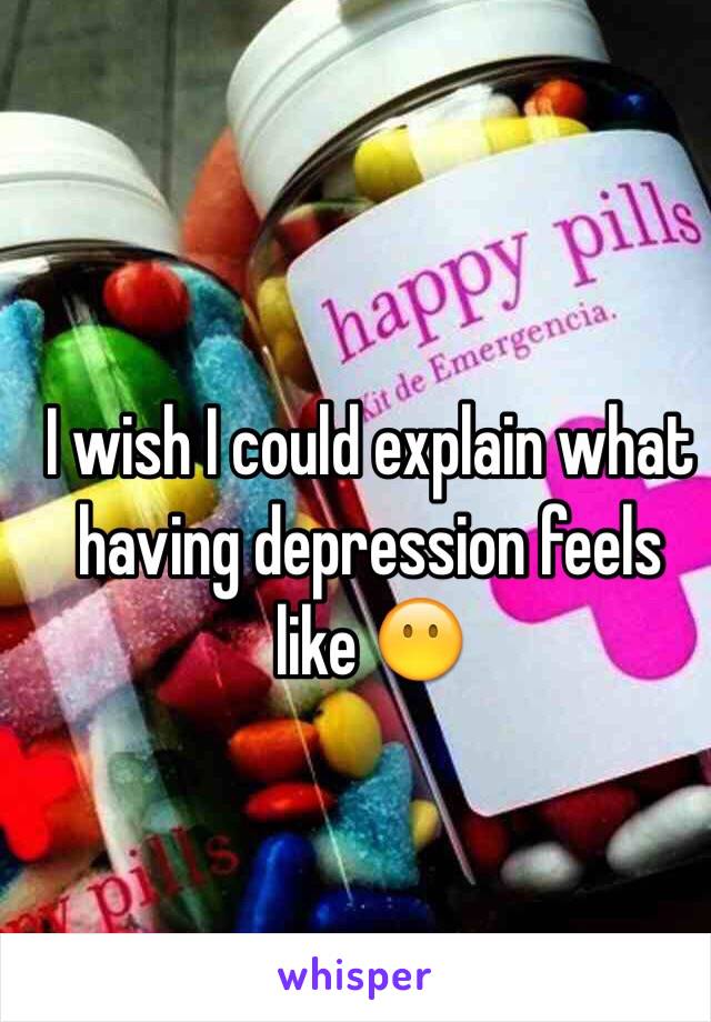 I wish I could explain what having depression feels like 😶