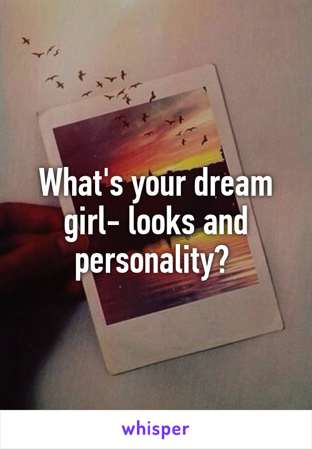 What's your dream girl- looks and personality? 