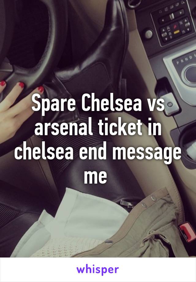 Spare Chelsea vs arsenal ticket in chelsea end message me 