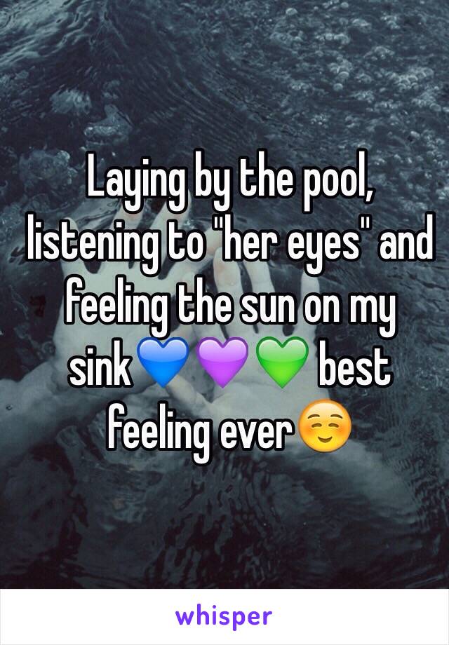 Laying by the pool, listening to "her eyes" and feeling the sun on my sink💙💜💚 best feeling ever☺️