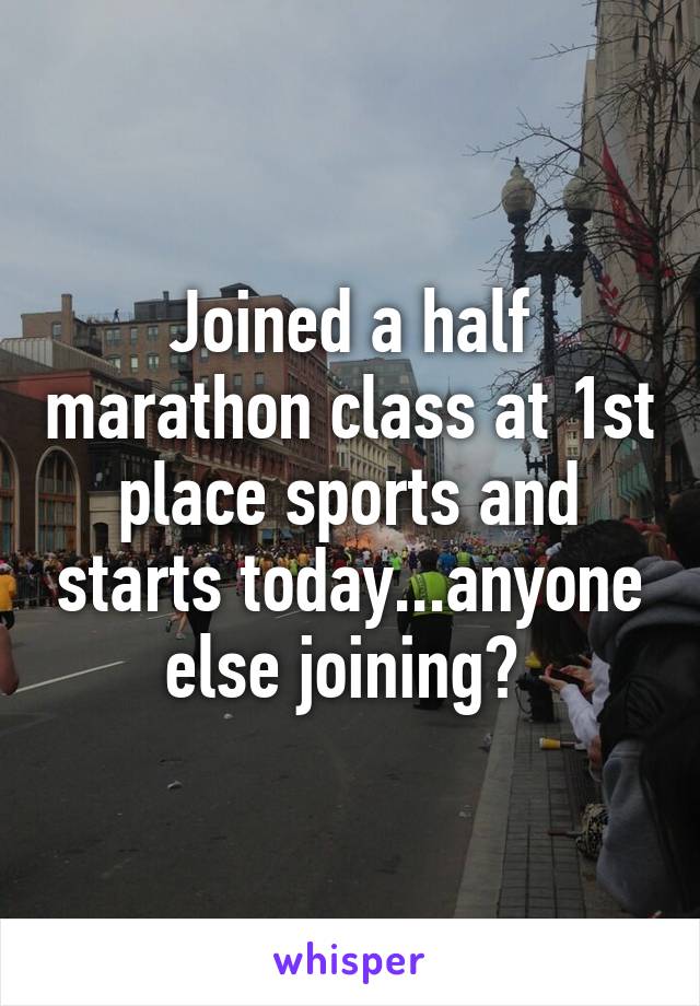Joined a half marathon class at 1st place sports and starts today...anyone else joining? 