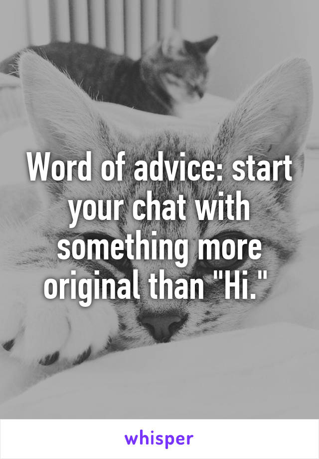 Word of advice: start your chat with something more original than "Hi." 