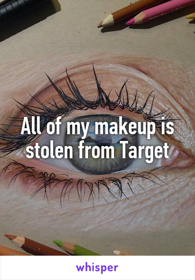 All of my makeup is stolen from Target