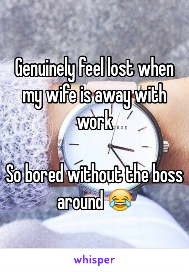 Genuinely feel lost when my wife is away with work

So bored without the boss around 😂
