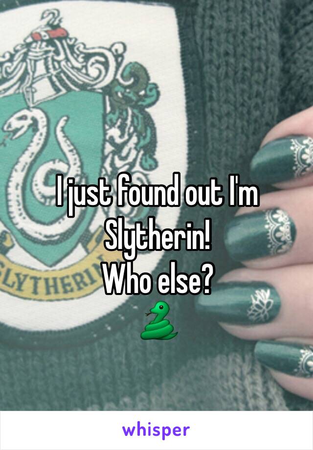 I just found out I'm  Slytherin!
Who else?
🐍