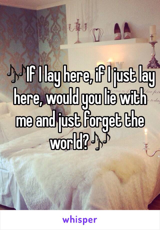 🎶If I lay here, if I just lay here, would you lie with me and just forget the world?🎶