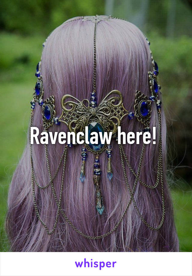 Ravenclaw here! 