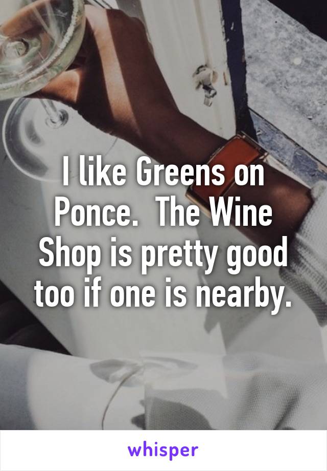 I like Greens on Ponce.  The Wine Shop is pretty good too if one is nearby.