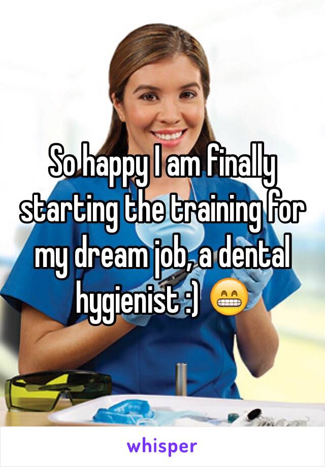 So happy I am finally starting the training for my dream job, a dental hygienist :) 😁