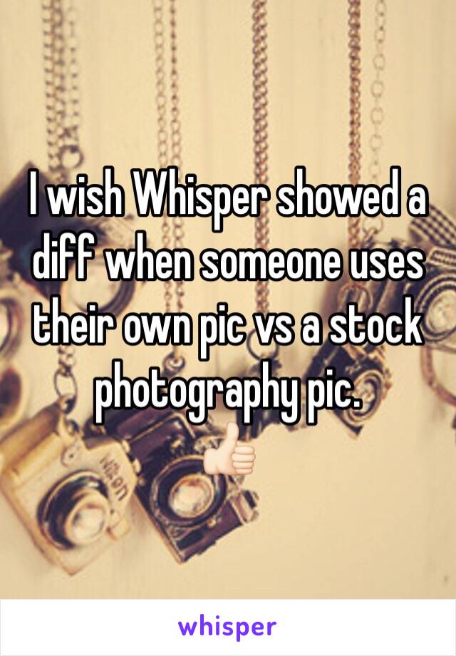 I wish Whisper showed a diff when someone uses their own pic vs a stock photography pic.
👍🏻