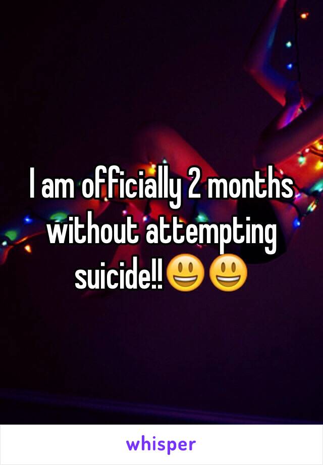 I am officially 2 months without attempting suicide!!😃😃