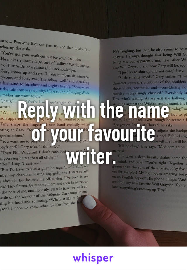 Reply with the name of your favourite writer. 
