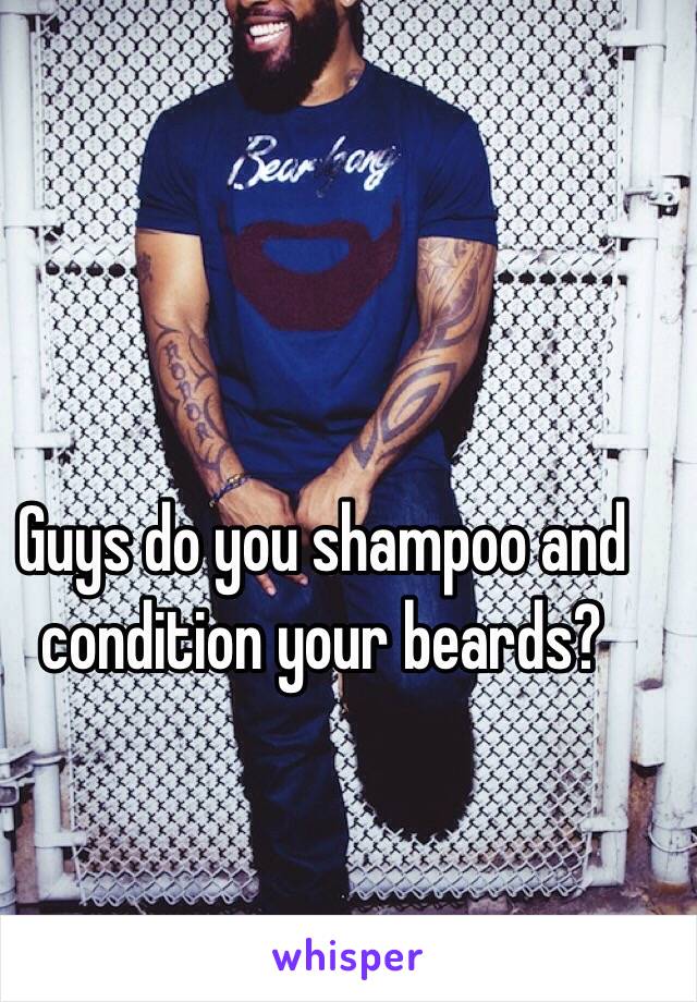 Guys do you shampoo and condition your beards?