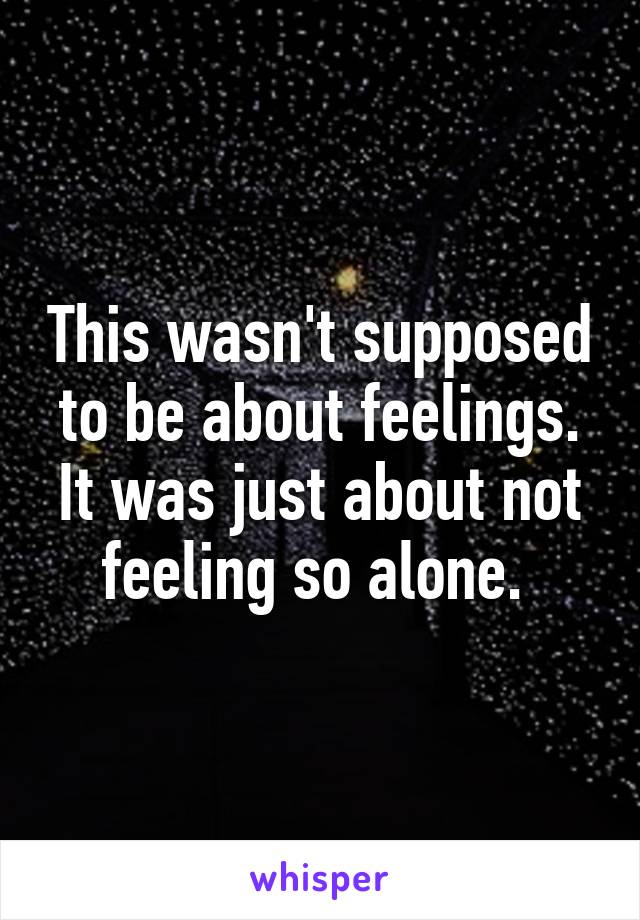 This wasn't supposed to be about feelings. It was just about not feeling so alone. 