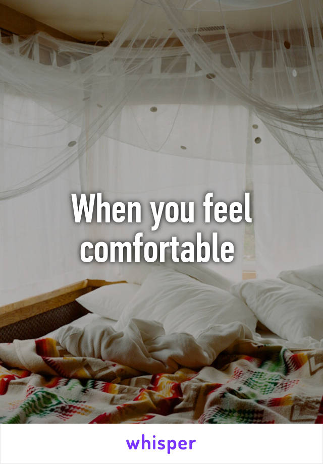 When you feel comfortable 