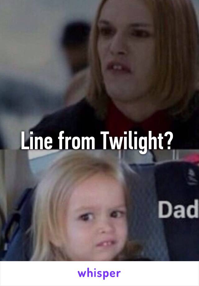 Line from Twilight? 