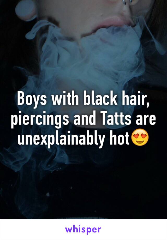Boys with black hair, piercings and Tatts are unexplainably hot😍