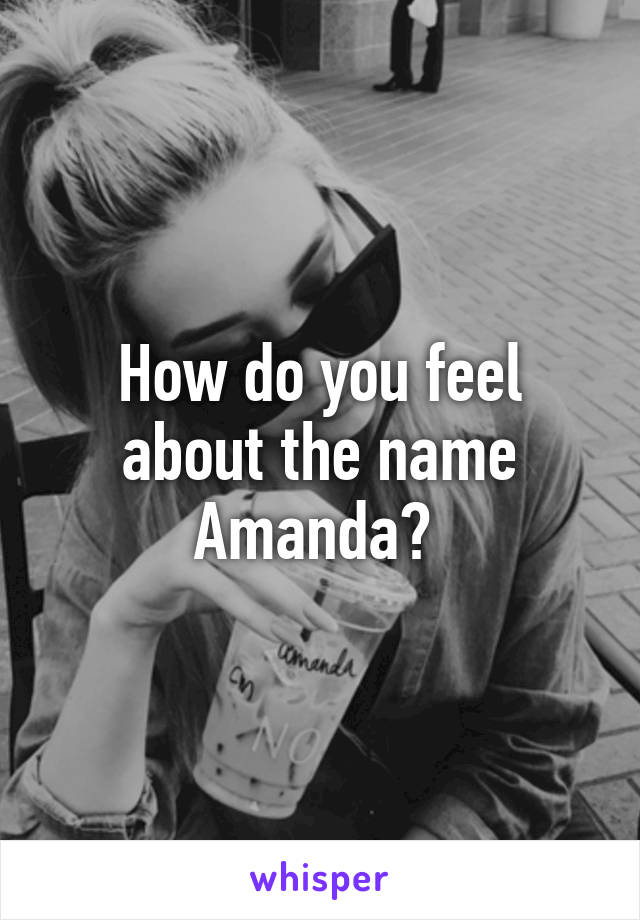 How do you feel about the name Amanda? 