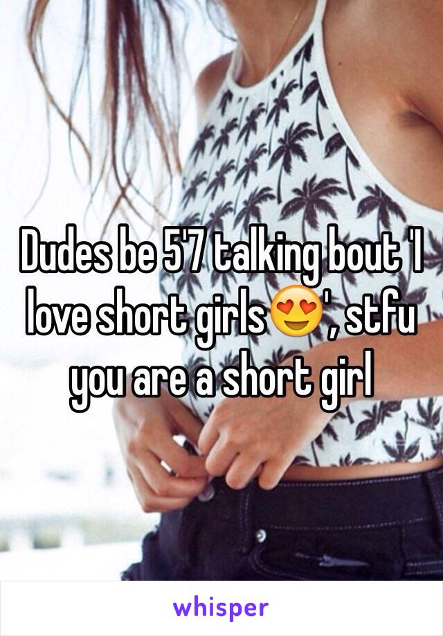 Dudes be 5'7 talking bout 'I love short girls😍', stfu you are a short girl