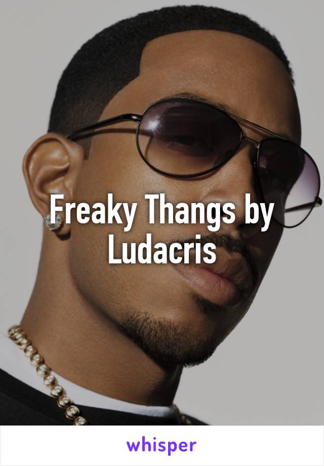 Freaky Thangs by Ludacris