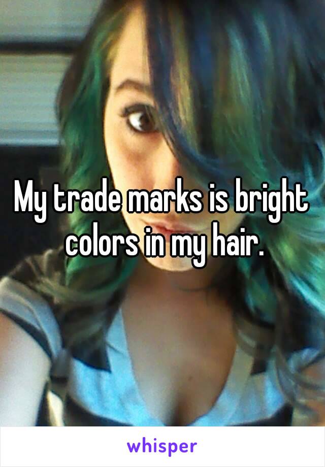 My trade marks is bright colors in my hair.