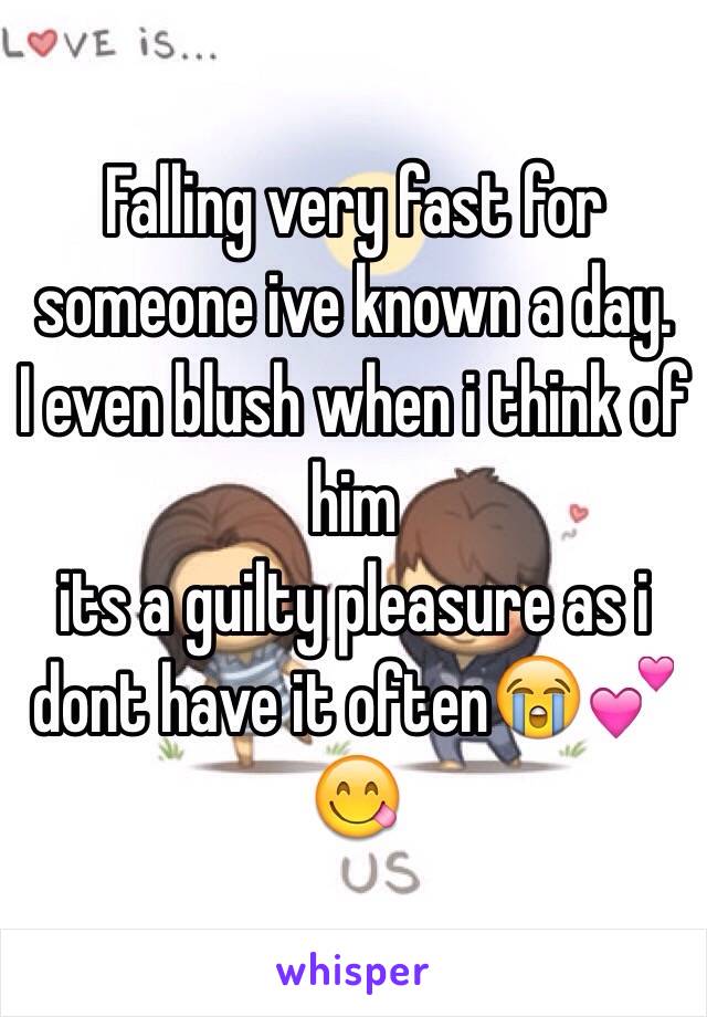 Falling very fast for someone ive known a day.
I even blush when i think of him
its a guilty pleasure as i dont have it often😭💕😋
