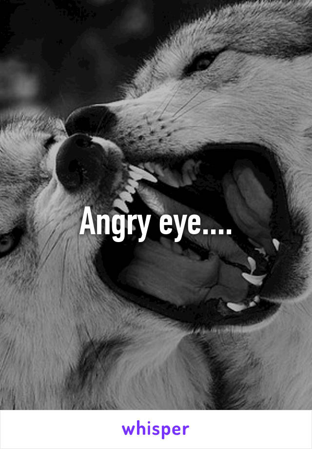 Angry eye....
