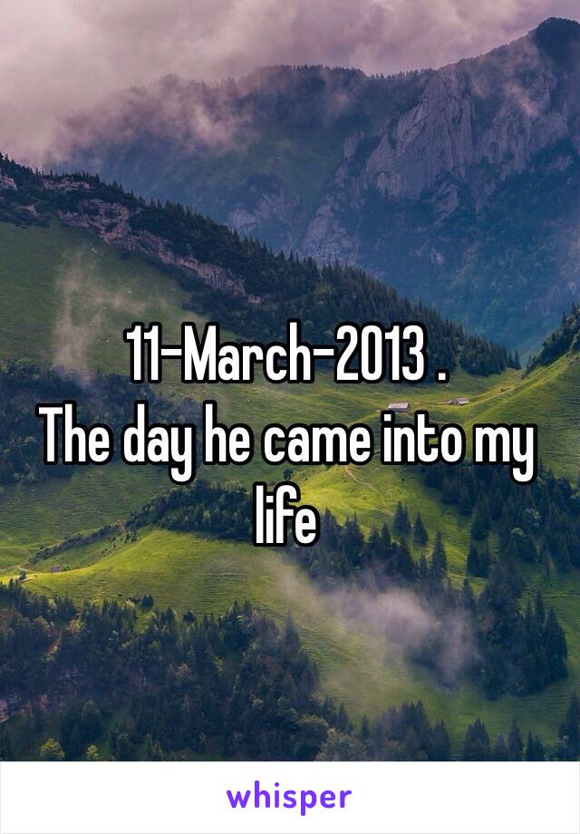 11-March-2013 . 
The day he came into my life 