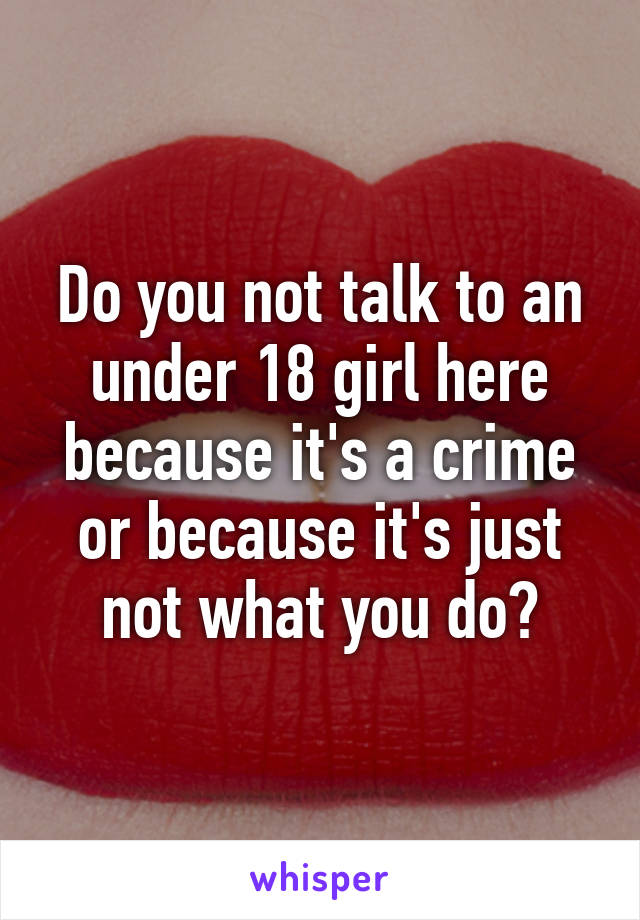 Do you not talk to an under 18 girl here because it's a crime or because it's just not what you do?