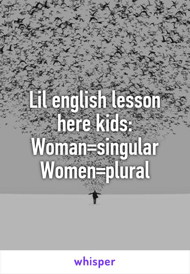 Lil english lesson here kids:
Woman=singular
Women=plural
