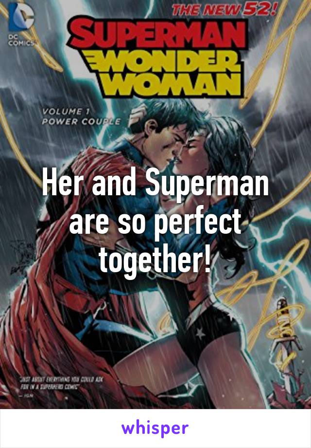 Her and Superman are so perfect together!