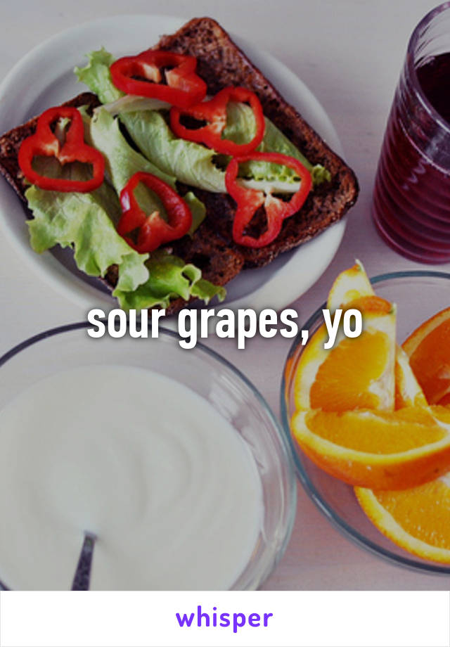 sour grapes, yo