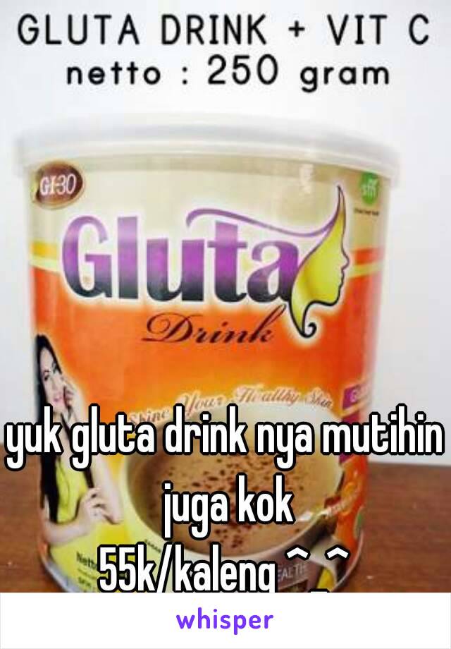 yuk gluta drink nya mutihin juga kok
55k/kaleng ^_^