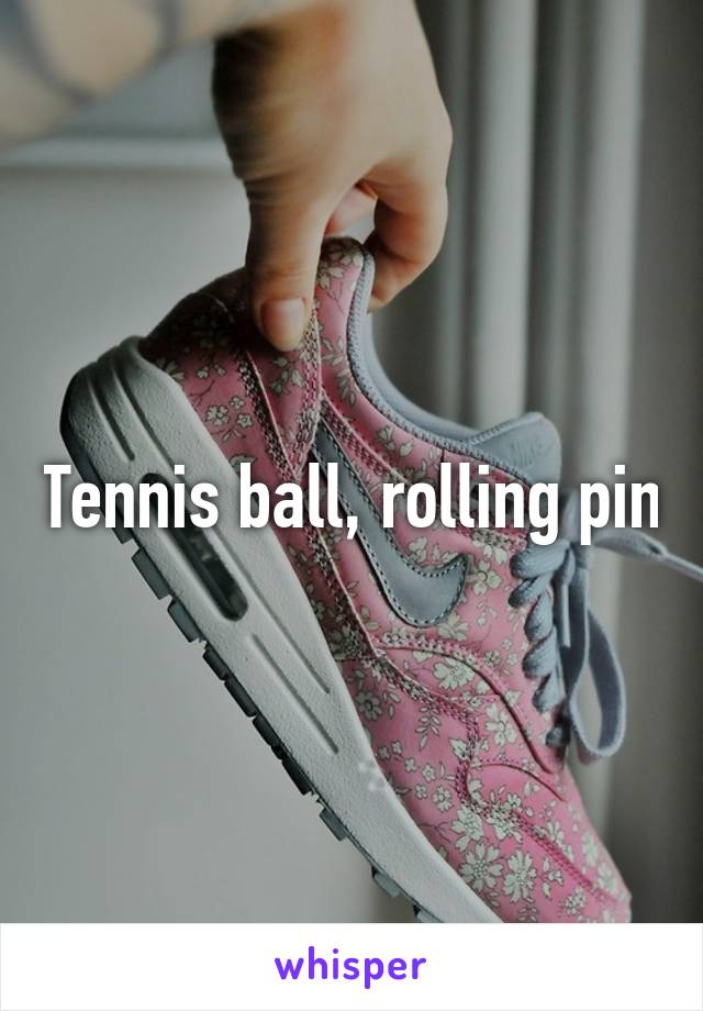 Tennis ball, rolling pin