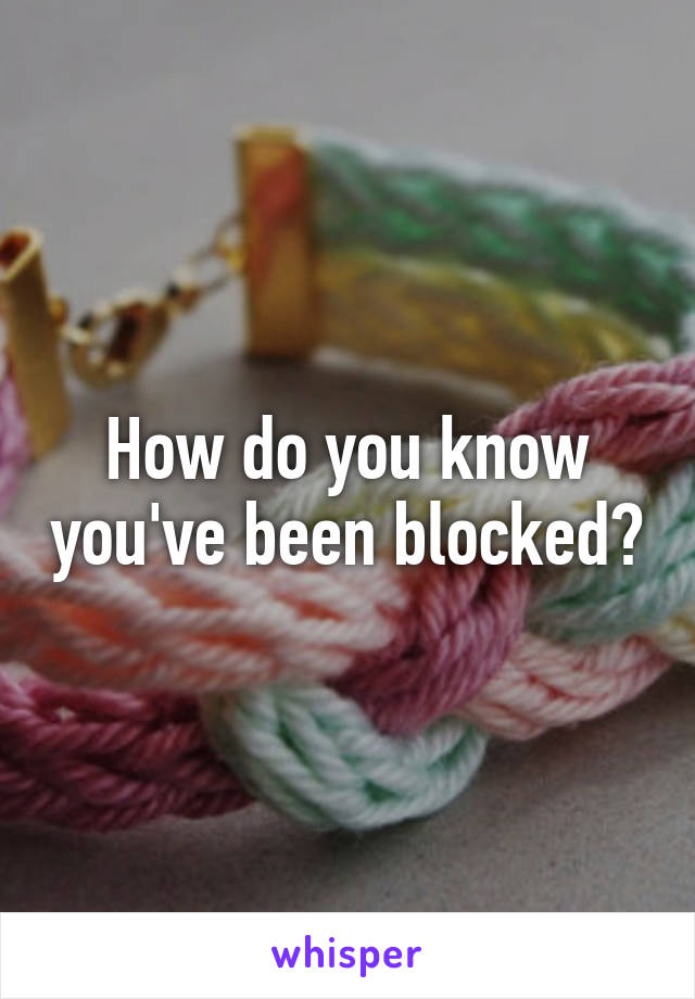 How do you know you've been blocked?